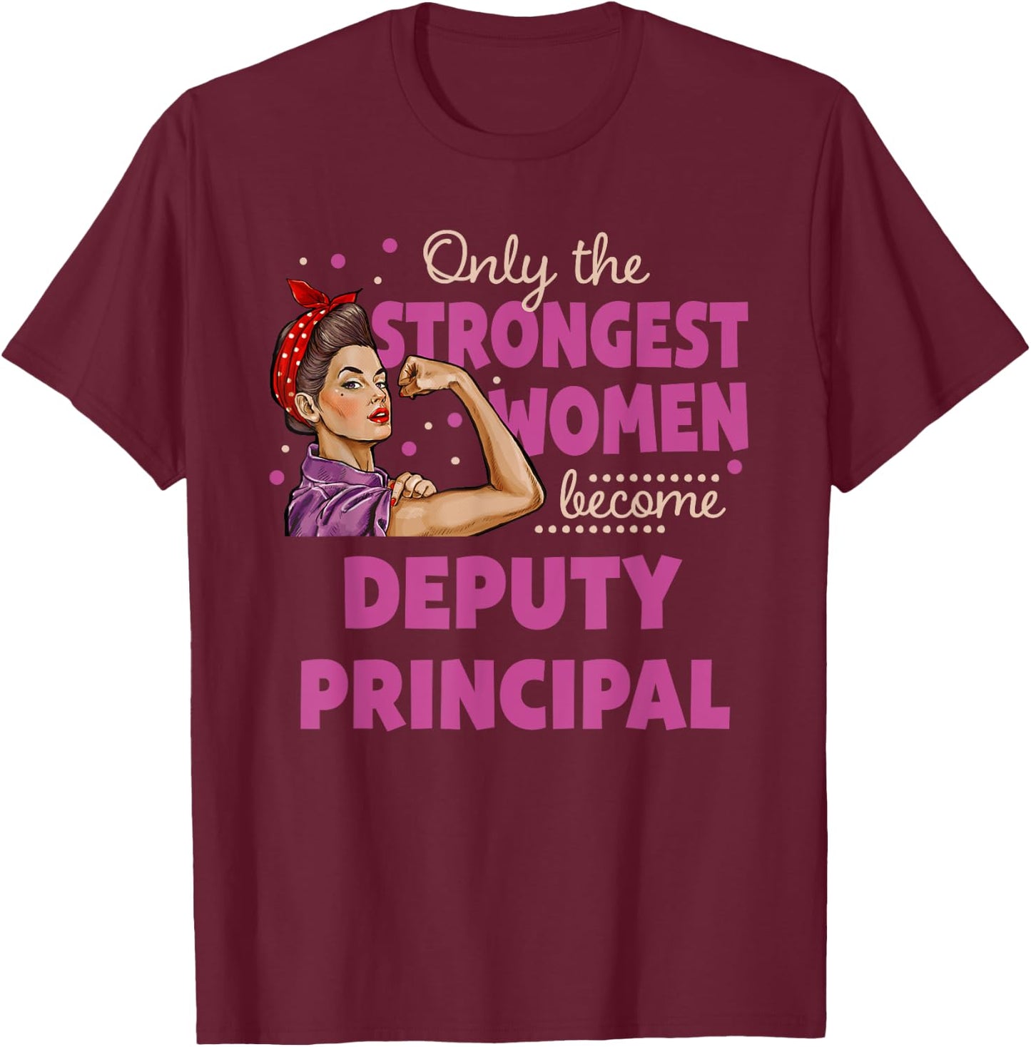 Only The Strongest Women Become Deputy Principal T-Shirt - T-Shirt | Maroon
