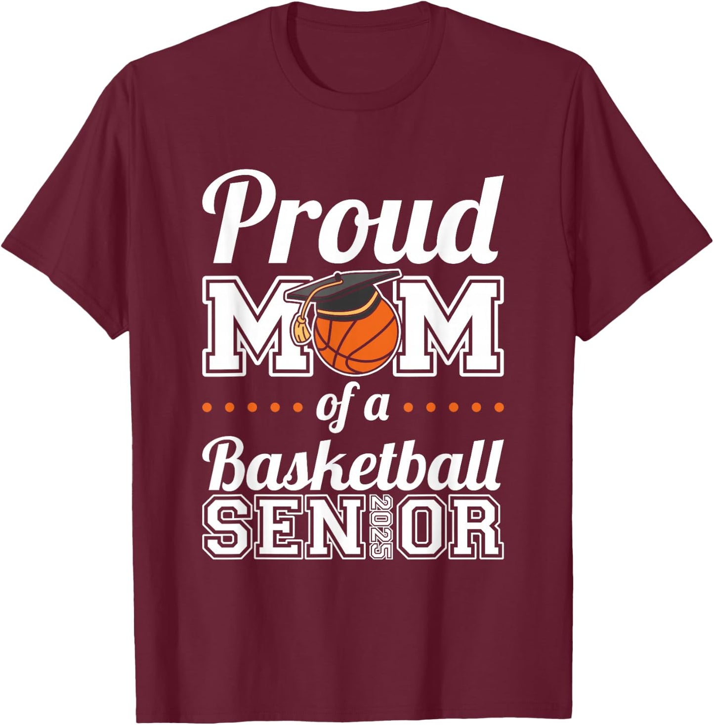 Proud Mom Of A Basketball Senior 2025 T-Shirt - T-Shirt | Maroon