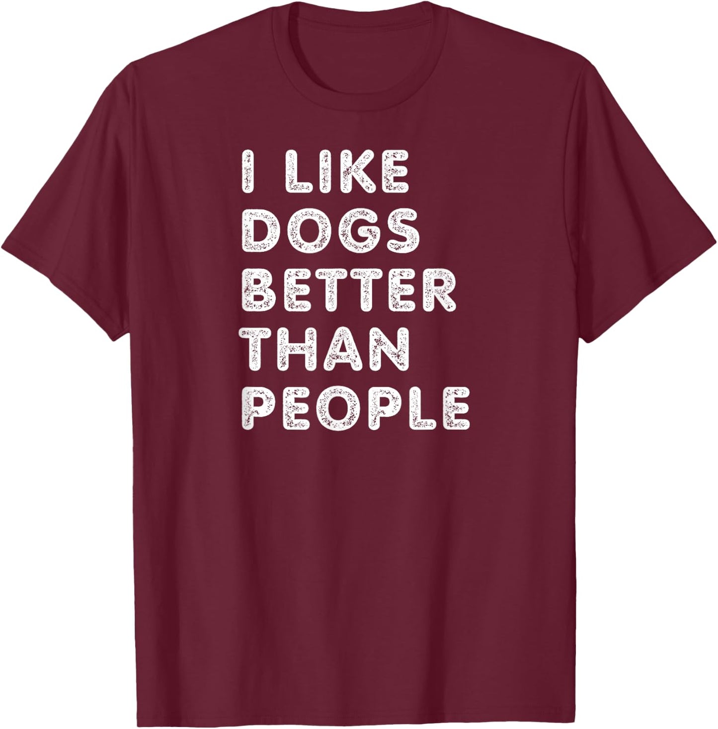 I Like Dogs Better Than People - Funny Design for Dog Lovers T-Shirt - T-Shirt | Maroon