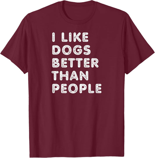 I Like Dogs Better Than People - Funny Design for Dog Lovers T-Shirt - T-Shirt | Maroon