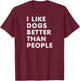 I Like Dogs Better Than People - Funny Design for Dog Lovers T-Shirt - T-Shirt | Maroon