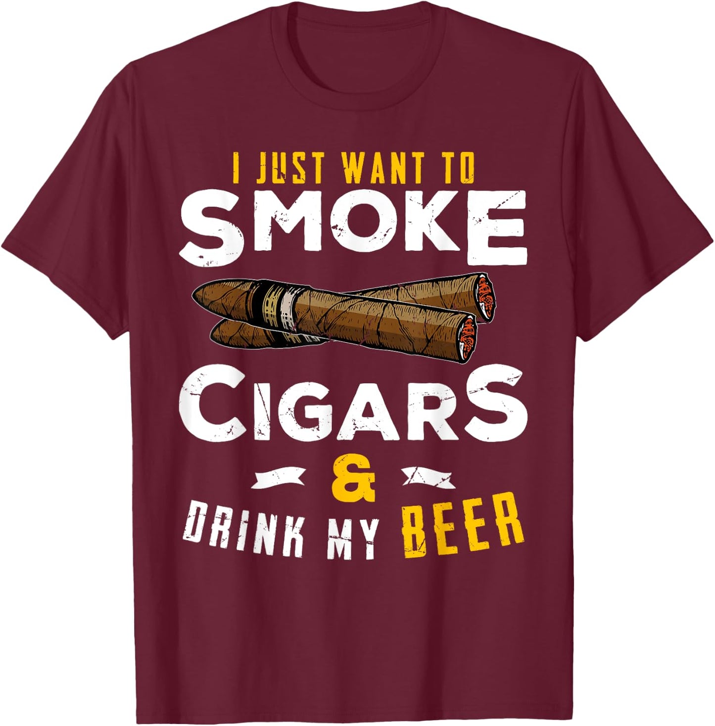 I Just Want To Smoke Cigars and Drink My Beer Smoker Party T-Shirt - T-Shirt | Maroon