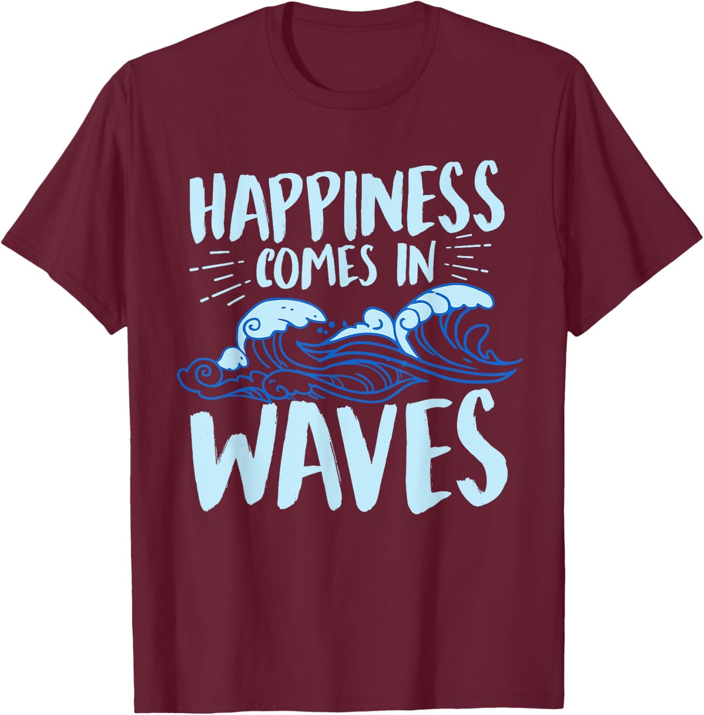 Happiness Comes In Waves Funny Ocean For Beach Lover T-Shirt - T-Shirt | Maroon