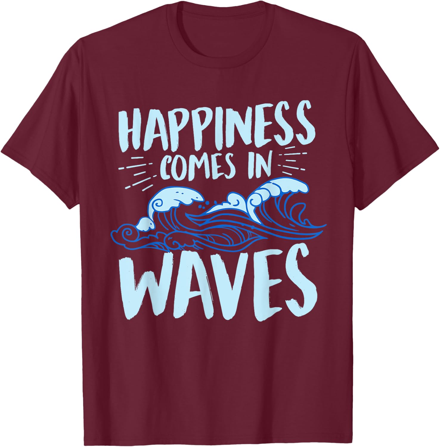 Happiness Comes In Waves Funny Ocean For Beach Lover T-Shirt - T-Shirt | Maroon