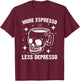 More Espresso Less Depresso - Funny Coffee T-Shirt - T-Shirt | Maroon