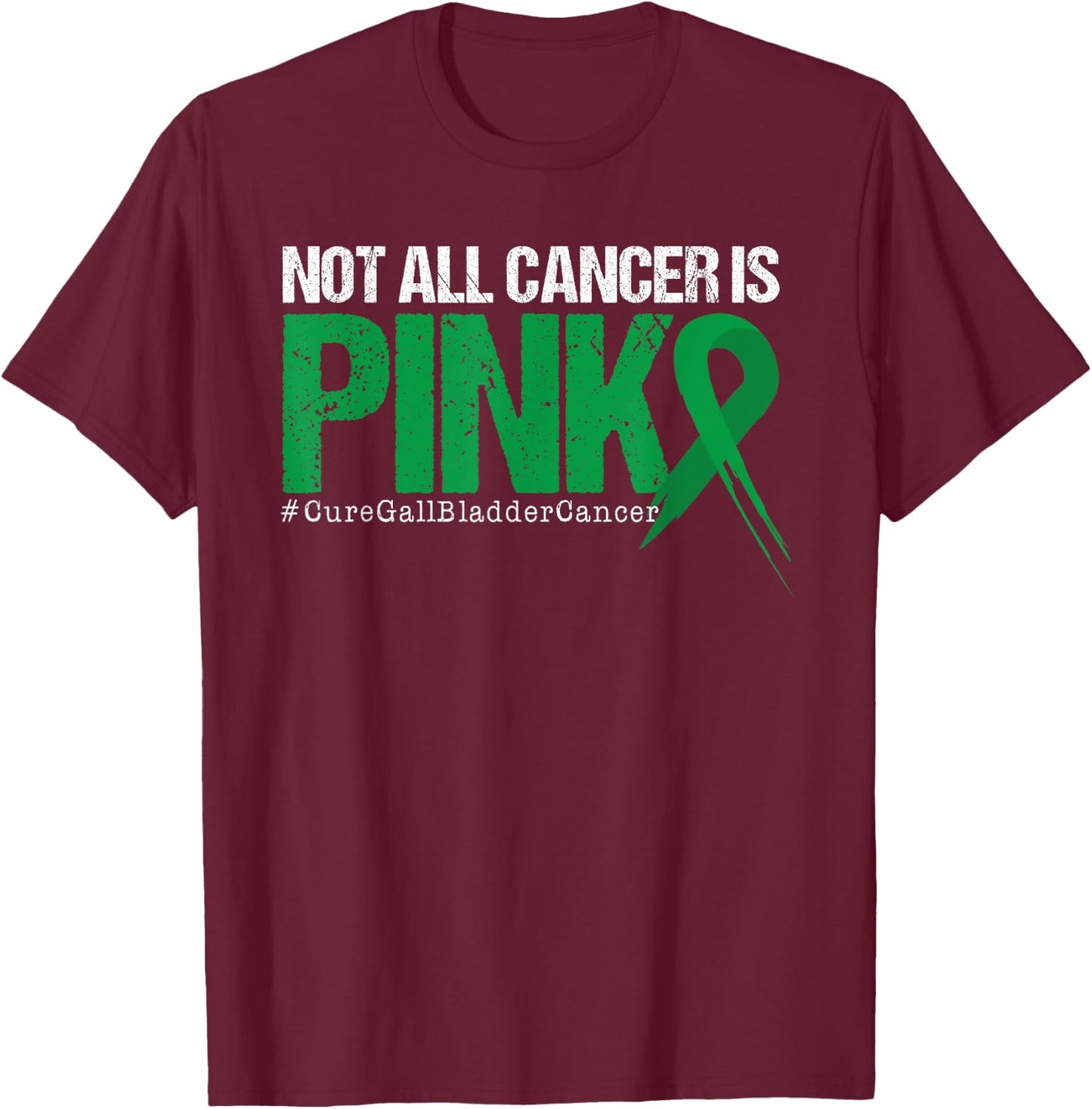 Not All Cancer Is Pink Gallbladder Cancer Awareness T-Shirt - T-Shirt | Maroon