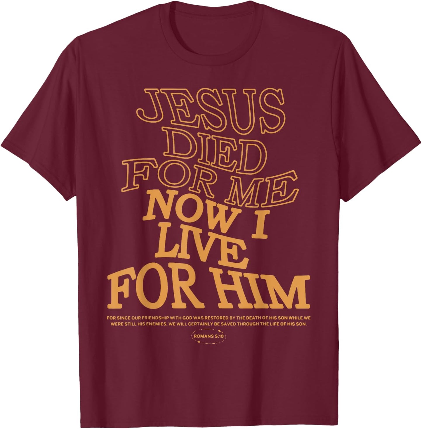 Jesus Died For Me I Now I Live ,Christian Romans 5:10 T-Shirt - T-Shirt | Maroon