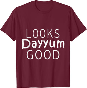 Looks Dayyum Good T-Shirt - T-Shirt | Maroon
