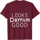 Looks Dayyum Good T-Shirt - T-Shirt | Maroon