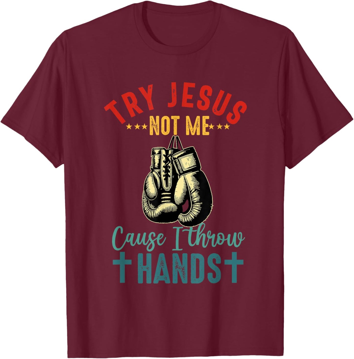 Try Jesus Not Me Cause I Throw Hands Christian Boxer Boxing T-Shirt - T-Shirt | Maroon