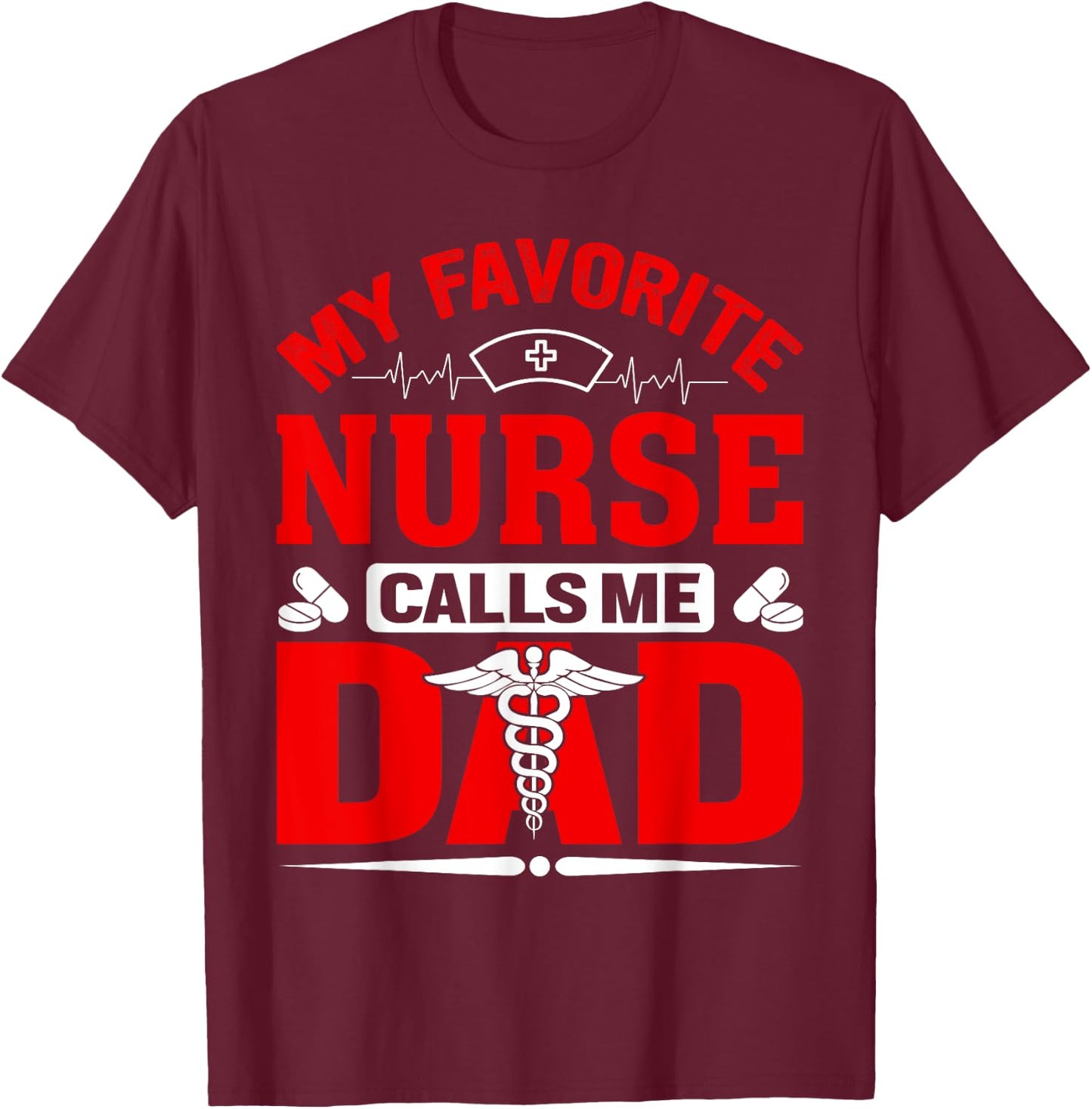 My Favorite Nurse Calls Me Dad T-Shirt - T-Shirt | Maroon