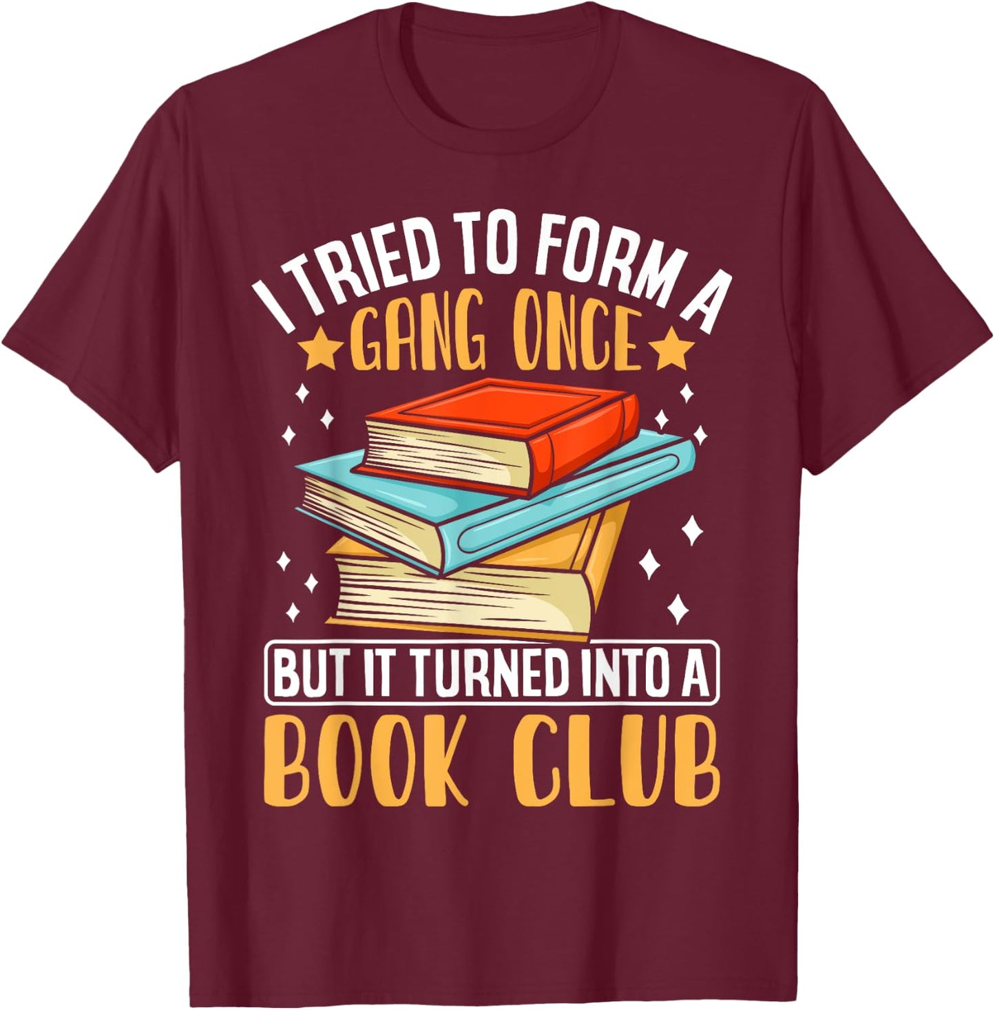 I Tried To Form A Gang Once But It Turned Into A Book Club T-Shirt - T-Shirt | Maroon