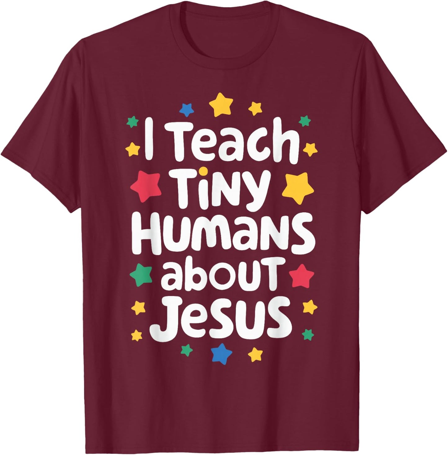 I Teach Tiny Humans About Jesus T-Shirt - T-Shirt | Maroon