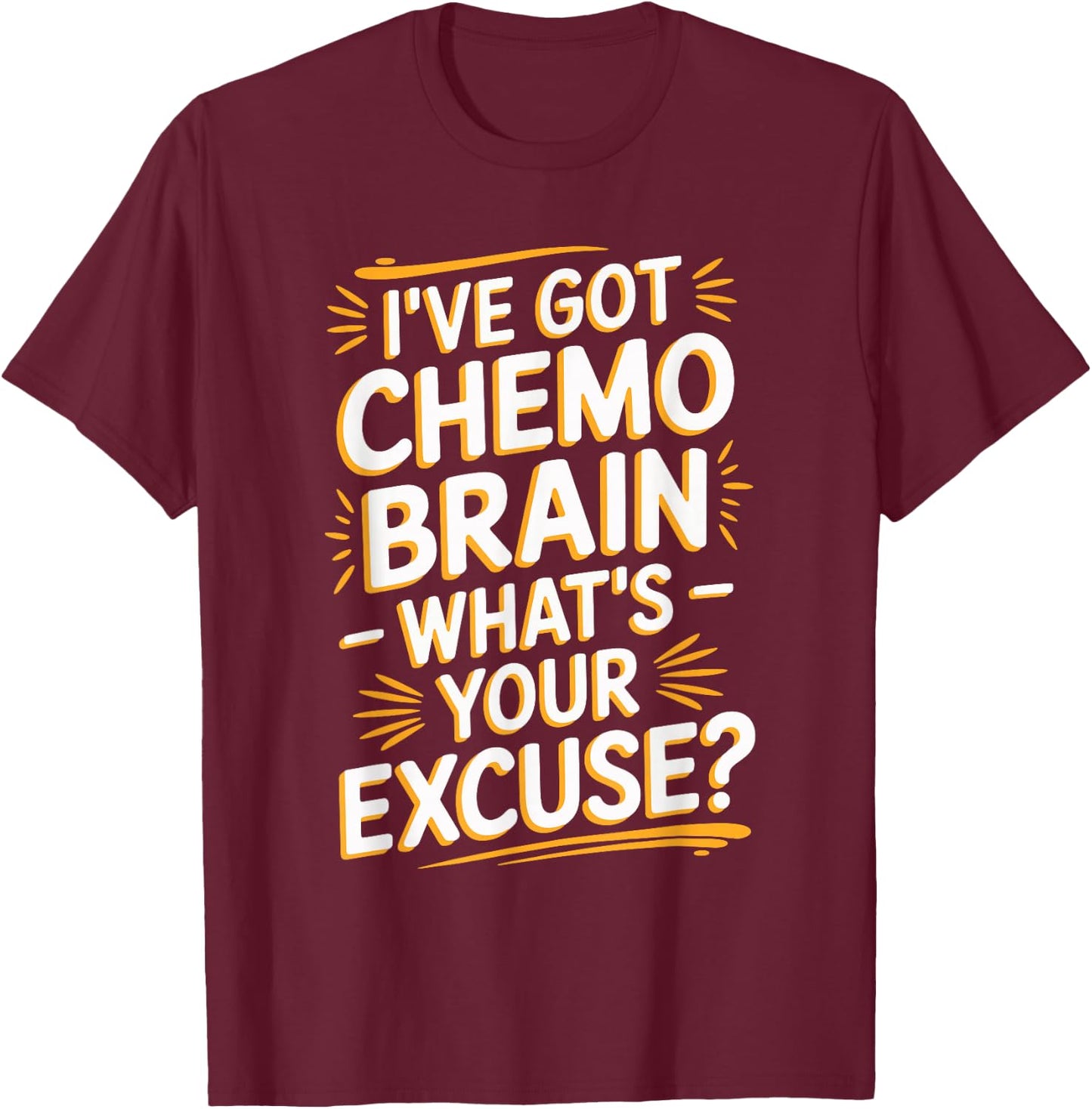 I've Got Chemo Brain What's Your Excuse T-Shirt - T-Shirt | Maroon
