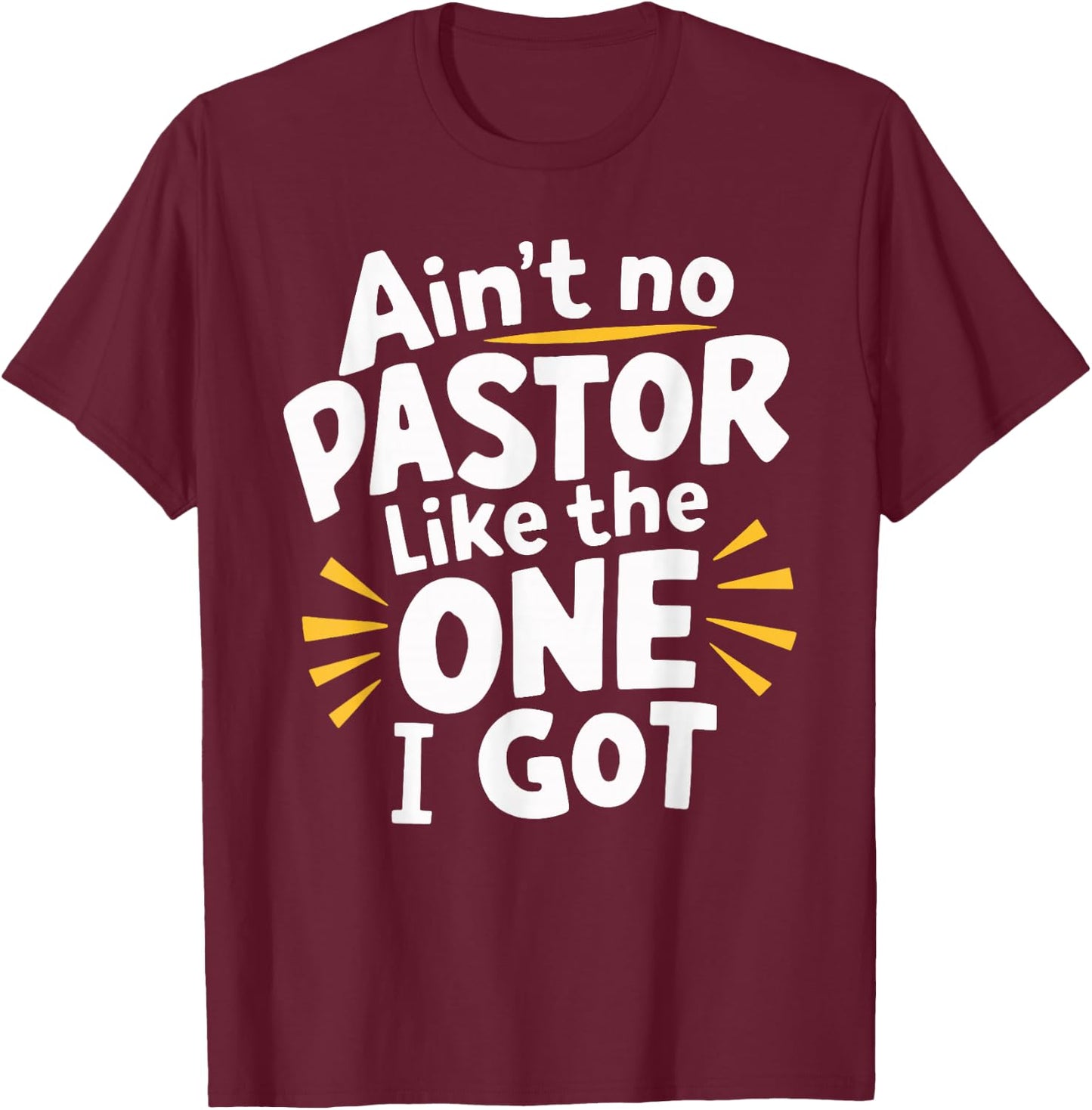 Ain't No Pastor Like The One I Got T-Shirt - T-Shirt | Maroon