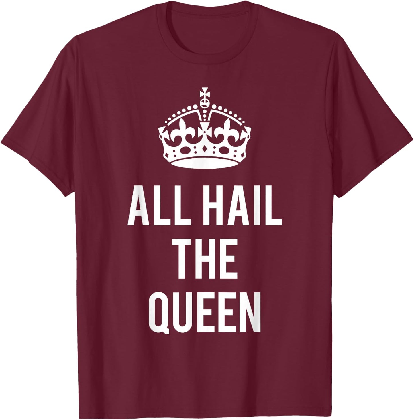 All Hail the Queen T-Shirt - T-Shirt | Maroon