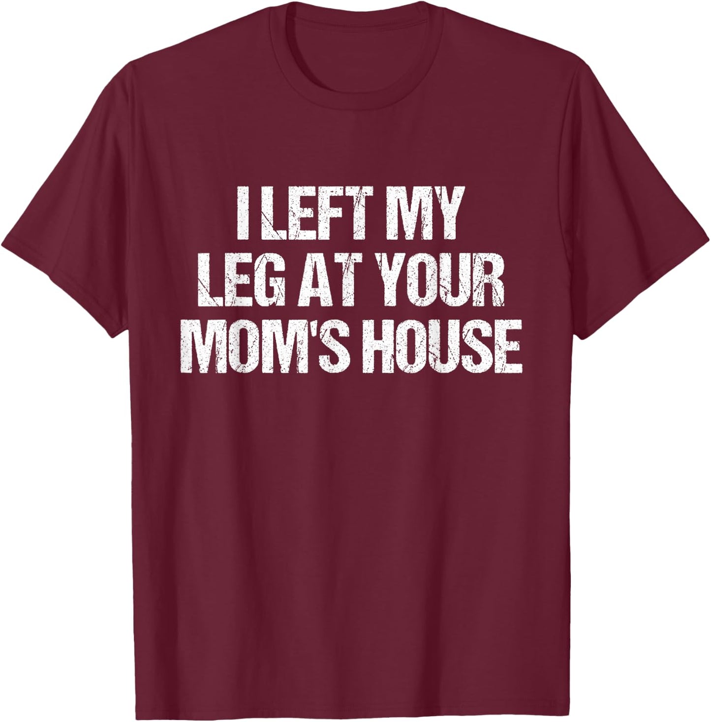 I Left My Leg At Your Mom's House Funny Amputee Jokes Adult T-Shirt - T-Shirt | Maroon