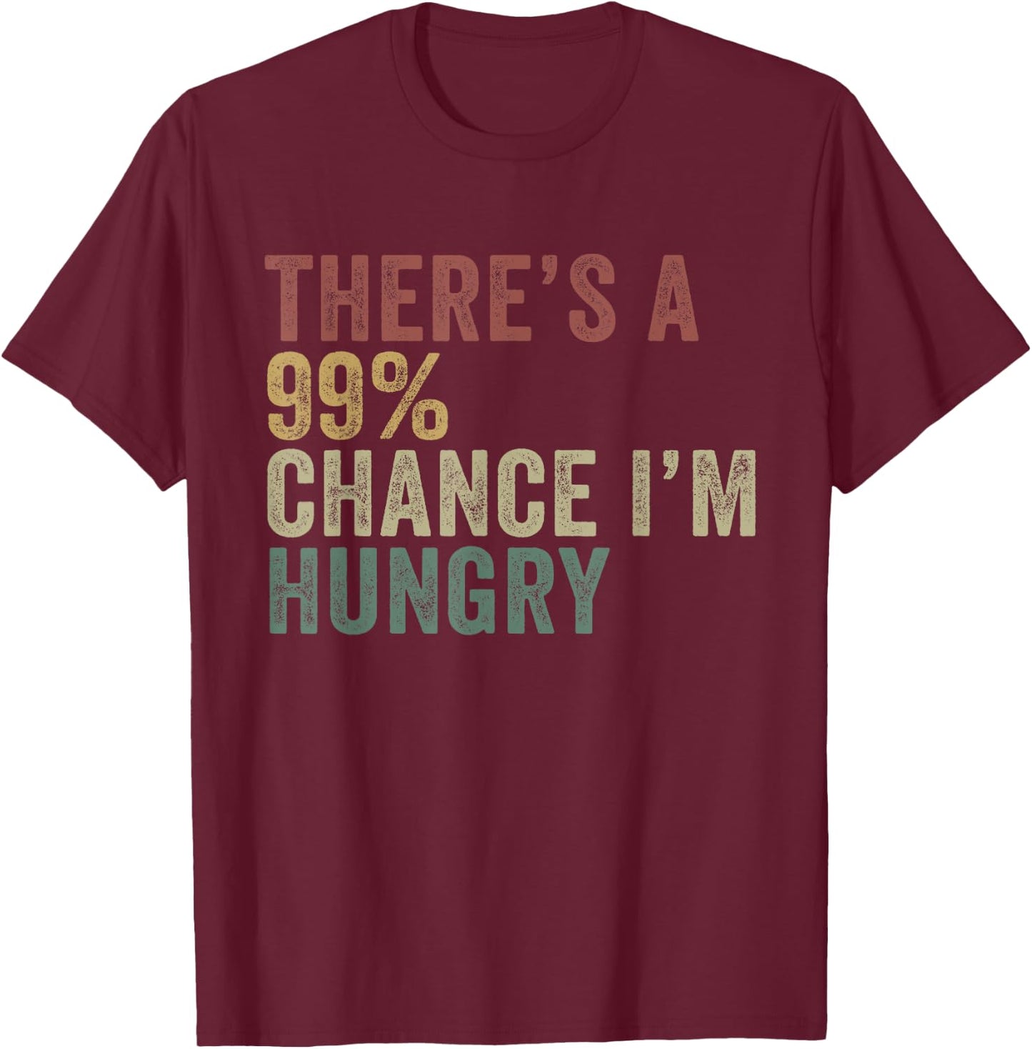Theres A 99% Chance Im Hungry Funny Food Lover T-Shirt - T-Shirt | Maroon