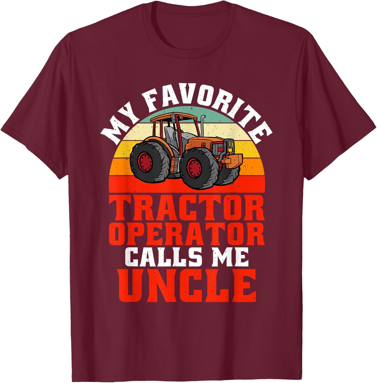 My favorite Tractor Operator calls me Uncle Tractor T-Shirt - T-Shirt | Maroon