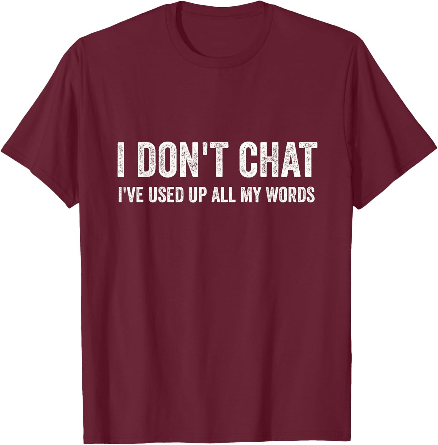 I Don't Chat I've Used Up All My Words Sarcastic Funny T-Shirt - T-Shirt | Maroon