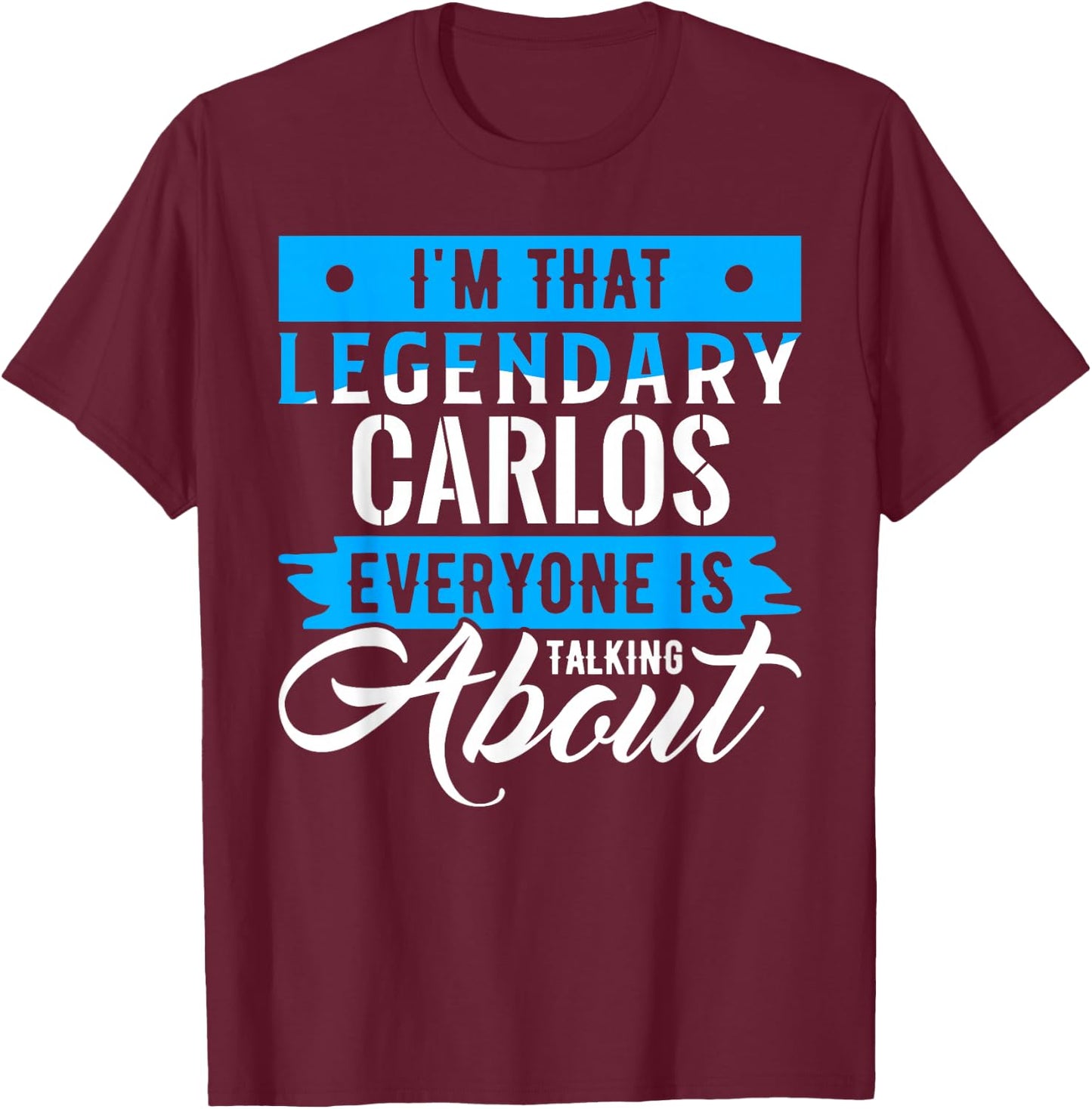 I'm That Legendary CARLOS Everyone is Talking About CARLOS T-Shirt - T-Shirt | Maroon