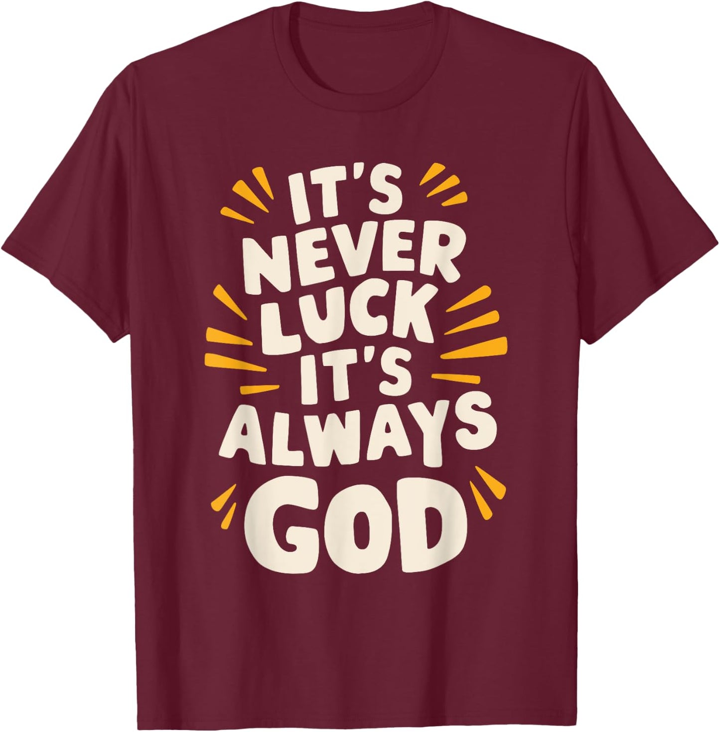 It's Never Luck It's Always God T-Shirt - T-Shirt | Maroon