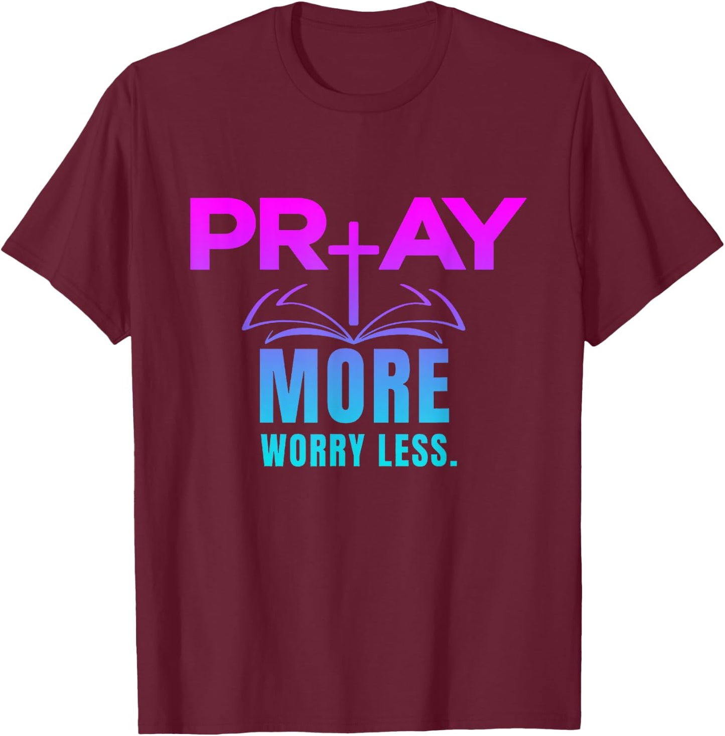 Inspirational, Pray More Worry Less . Faith Sayings T-Shirt - T-Shirt | Maroon