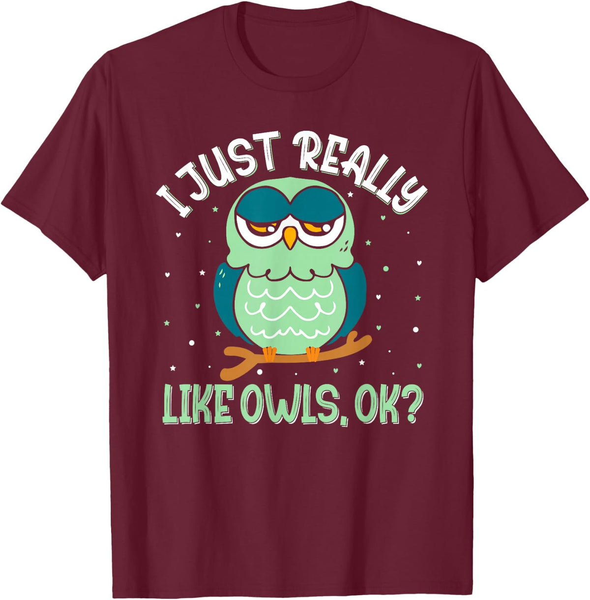 I Just Really Like Owls Ok - Funny Owl Lover T-Shirt - T-Shirt | Maroon