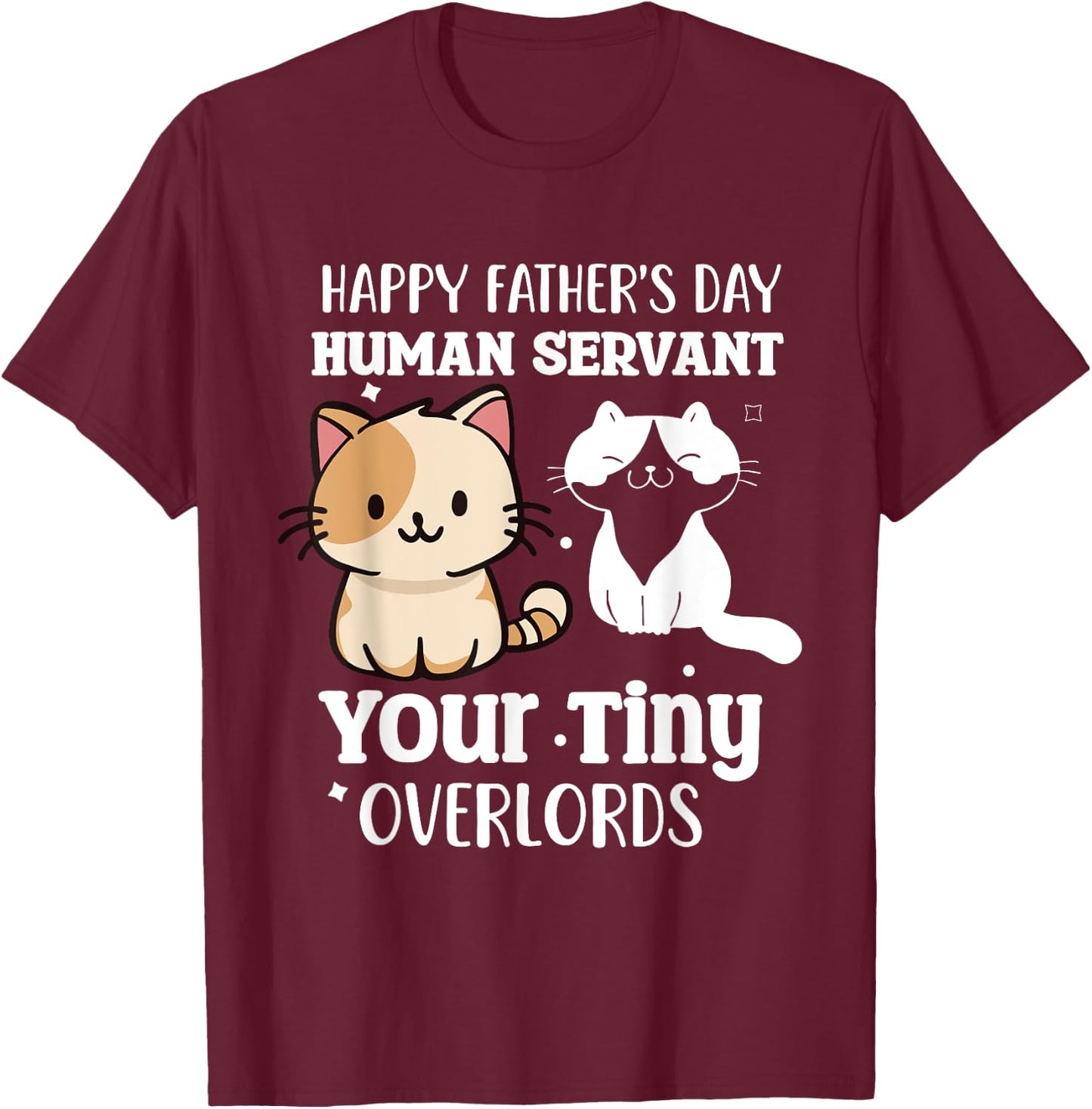 Happy-Father's Day Human-Servant Your Tiny Cat Overlords T-Shirt - T-Shirt | Maroon