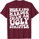 Working Harder Than An Ugly Stripper T-Shirt - T-Shirt | Maroon