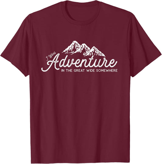 I Want Adventure In The Great Wide Somewhere T-Shirt - T-Shirt | Maroon
