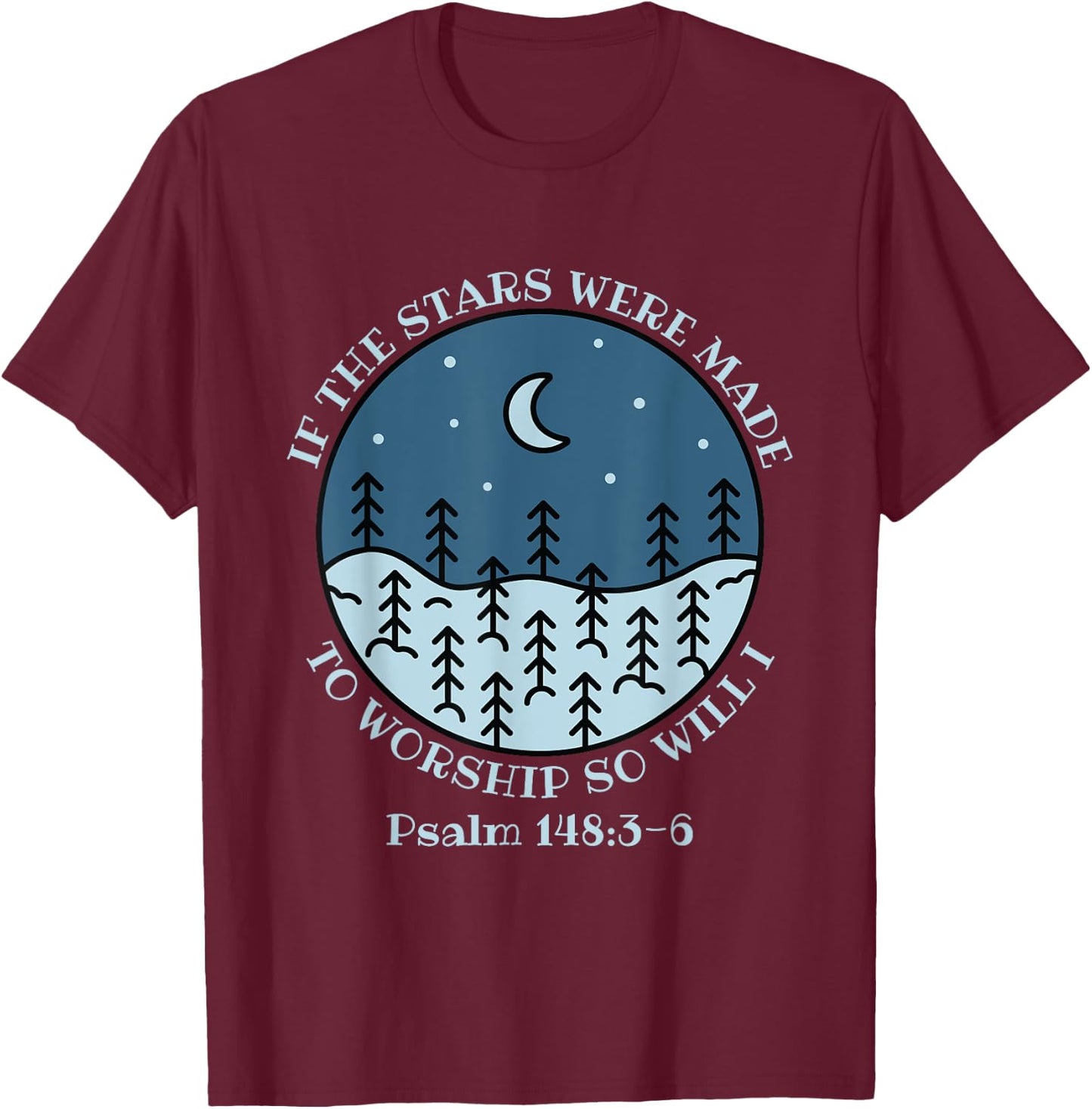If The Stars Were Made To Worship So Will I Psalm 148:3-6 T-Shirt - T-Shirt | Maroon