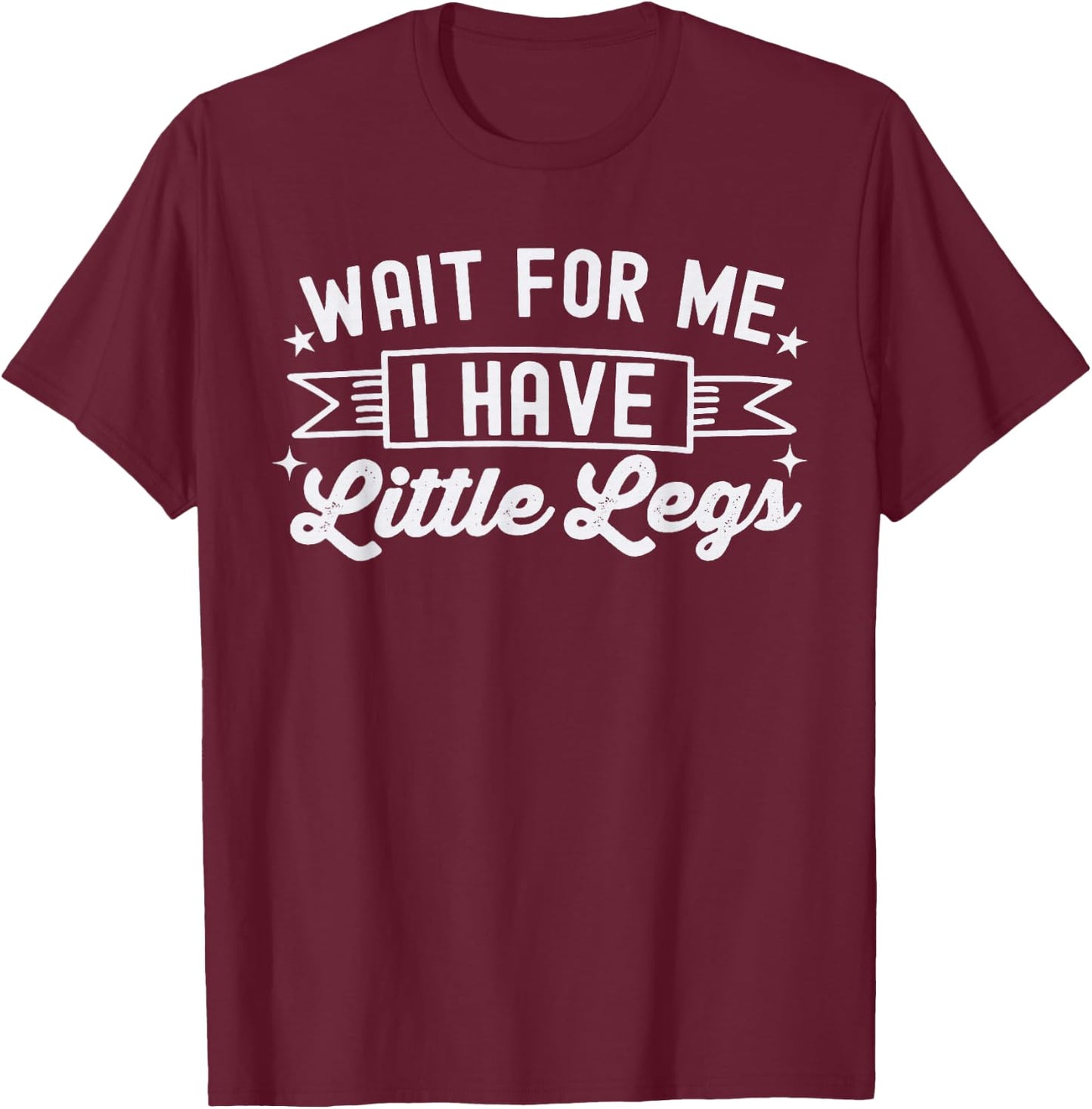 Wait For Me I Have Little Legs, funny short height sarcasm T-Shirt - T-Shirt | Maroon