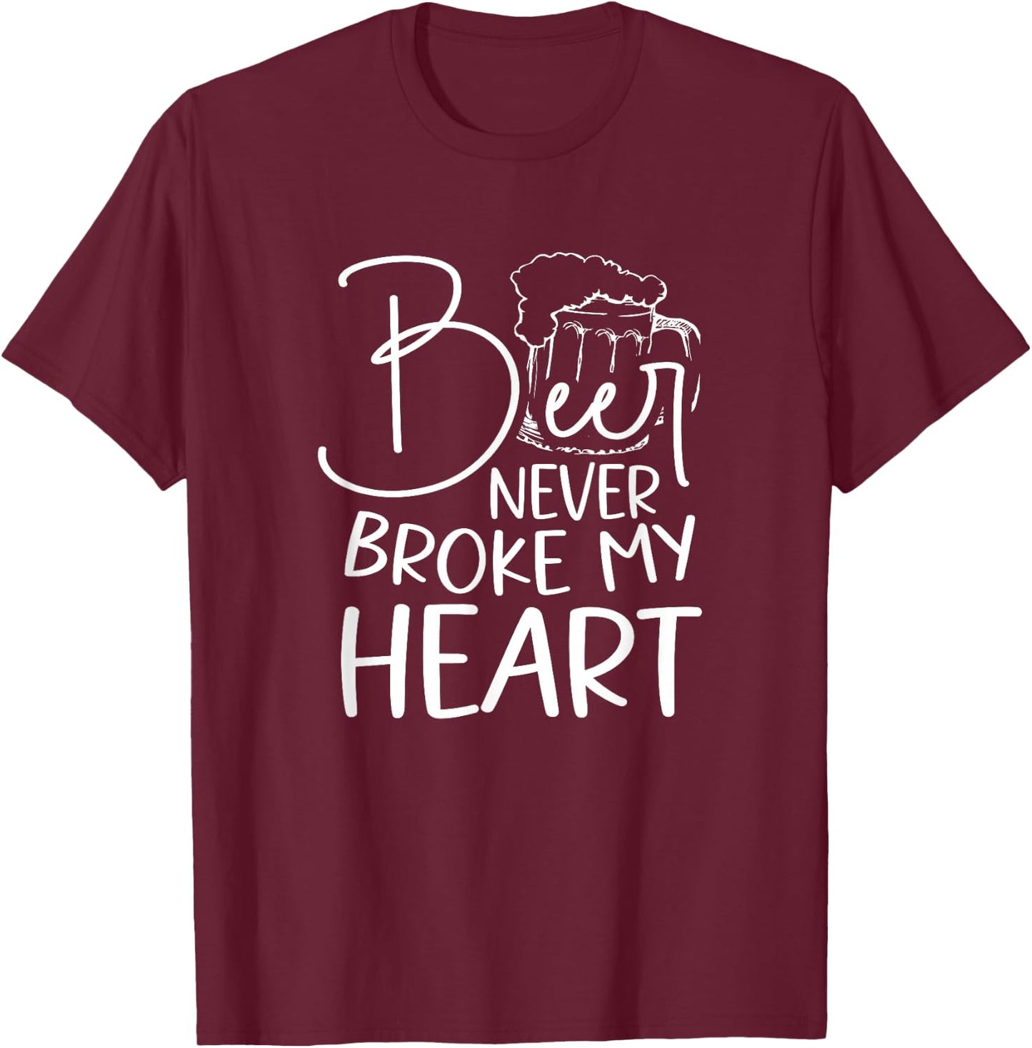 Beer Never Broke My Heart T-Shirt - T-Shirt | Maroon