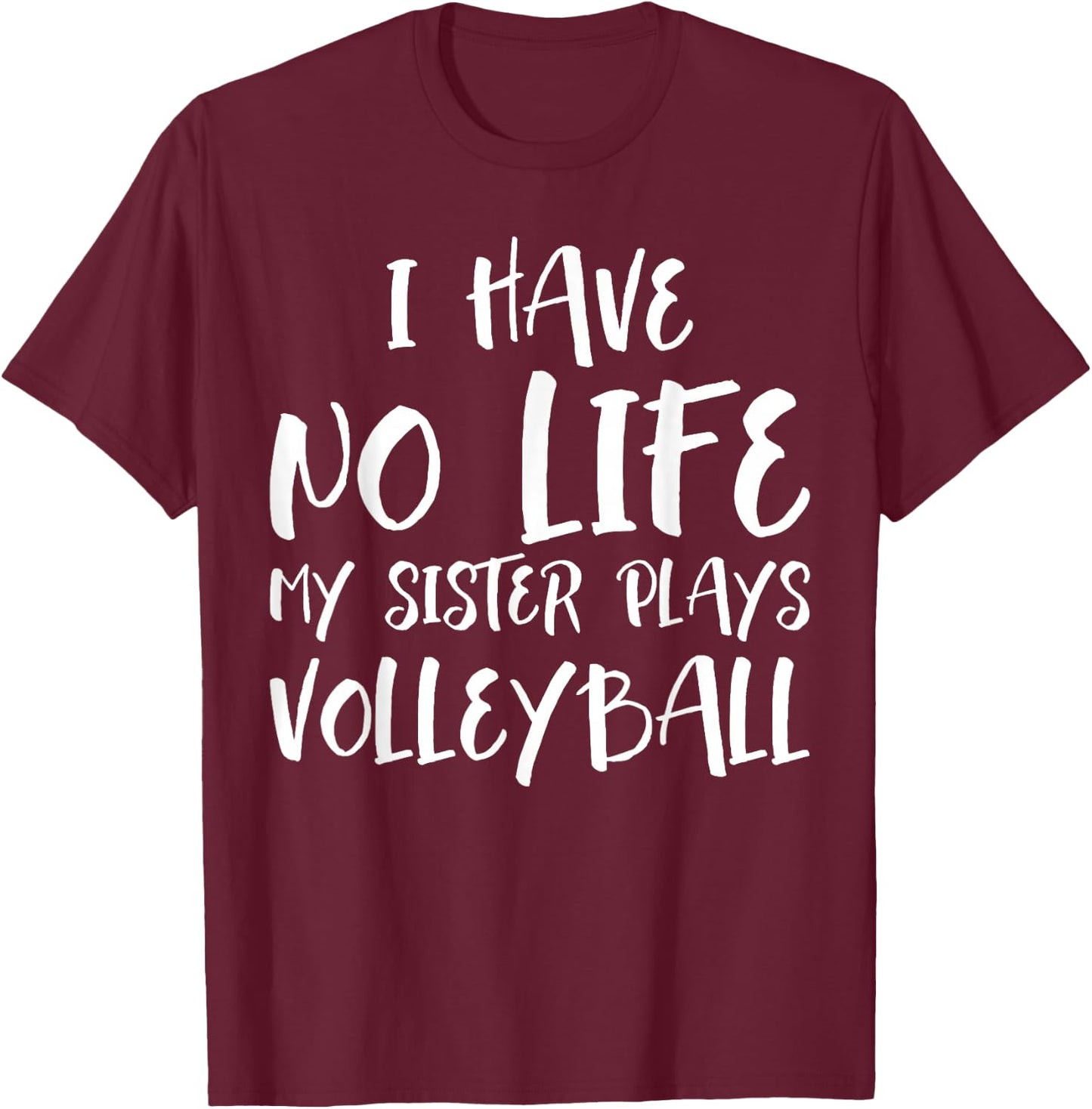I have No Life My Sister Plays Volleyball Funny T-Shirt - T-Shirt | Maroon