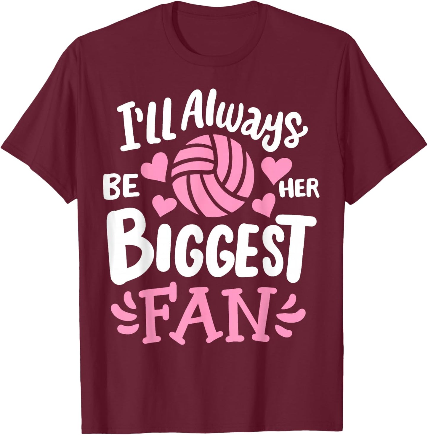 Volleyball I'll Always Be Her Biggest Fan T-Shirt - T-Shirt | Maroon