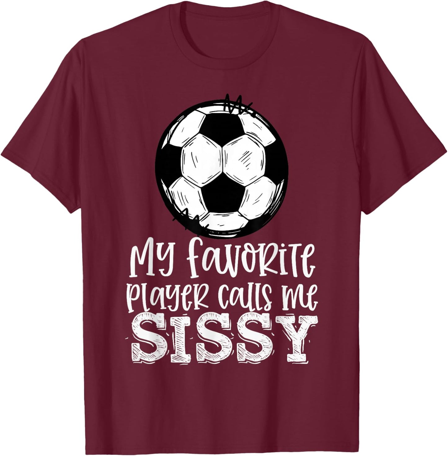 Soccer My Favorite Player Calls Me Sissy Trendy Summer T-Shirt - T-Shirt | Maroon