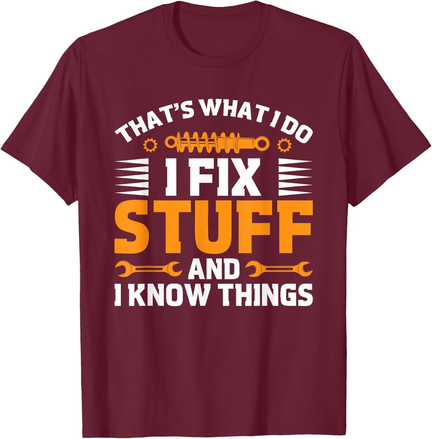That's What I Do I Fix Stuff And I Know Things Men Dad Funny T-Shirt - T-Shirt | Maroon