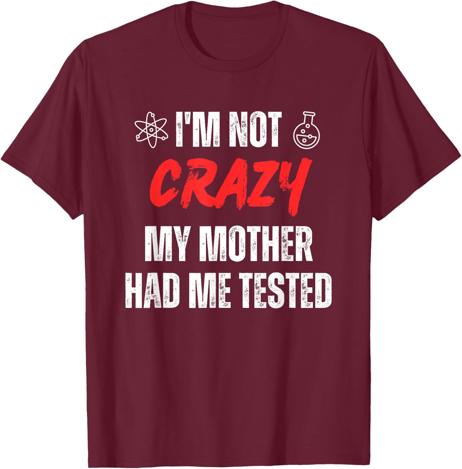 I'm Not Crazy My Mother Had Me Tested Retro Sarcastic Funny T-Shirt - T-Shirt | Maroon