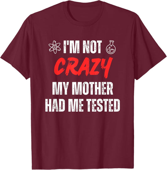 I'm Not Crazy My Mother Had Me Tested Retro Sarcastic Funny T-Shirt - T-Shirt | Maroon