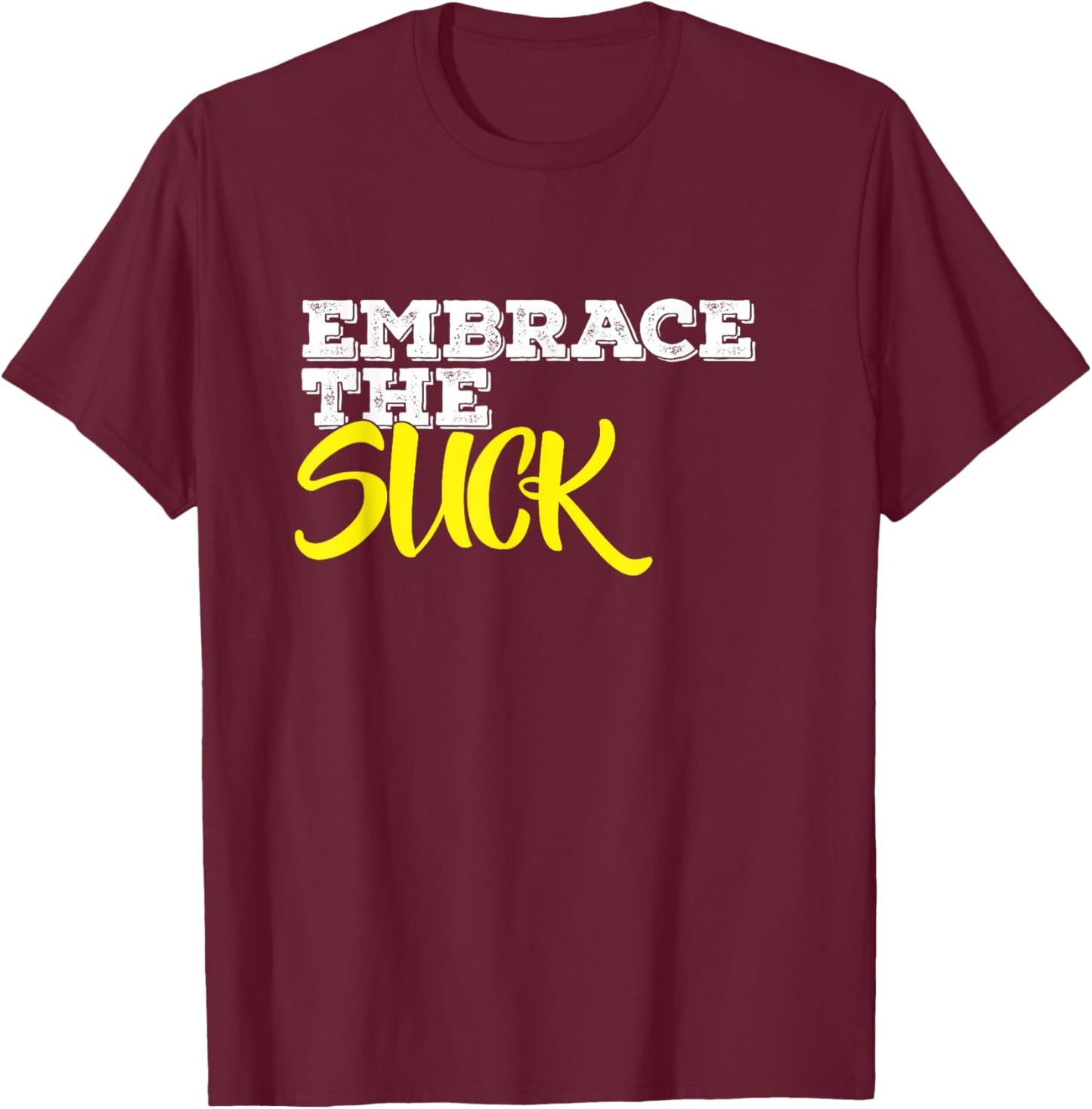 Embrace The Suck T-Shirt - T-Shirt | Maroon