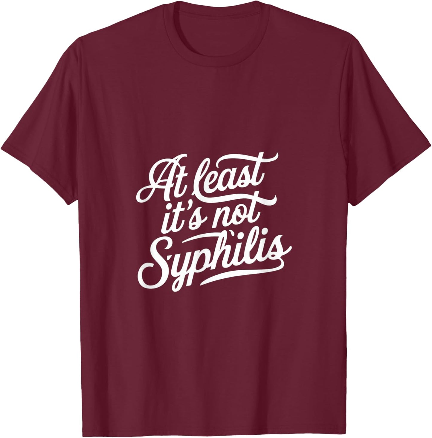 At Least It's Not Syphilis T-Shirt - T-Shirt | Maroon