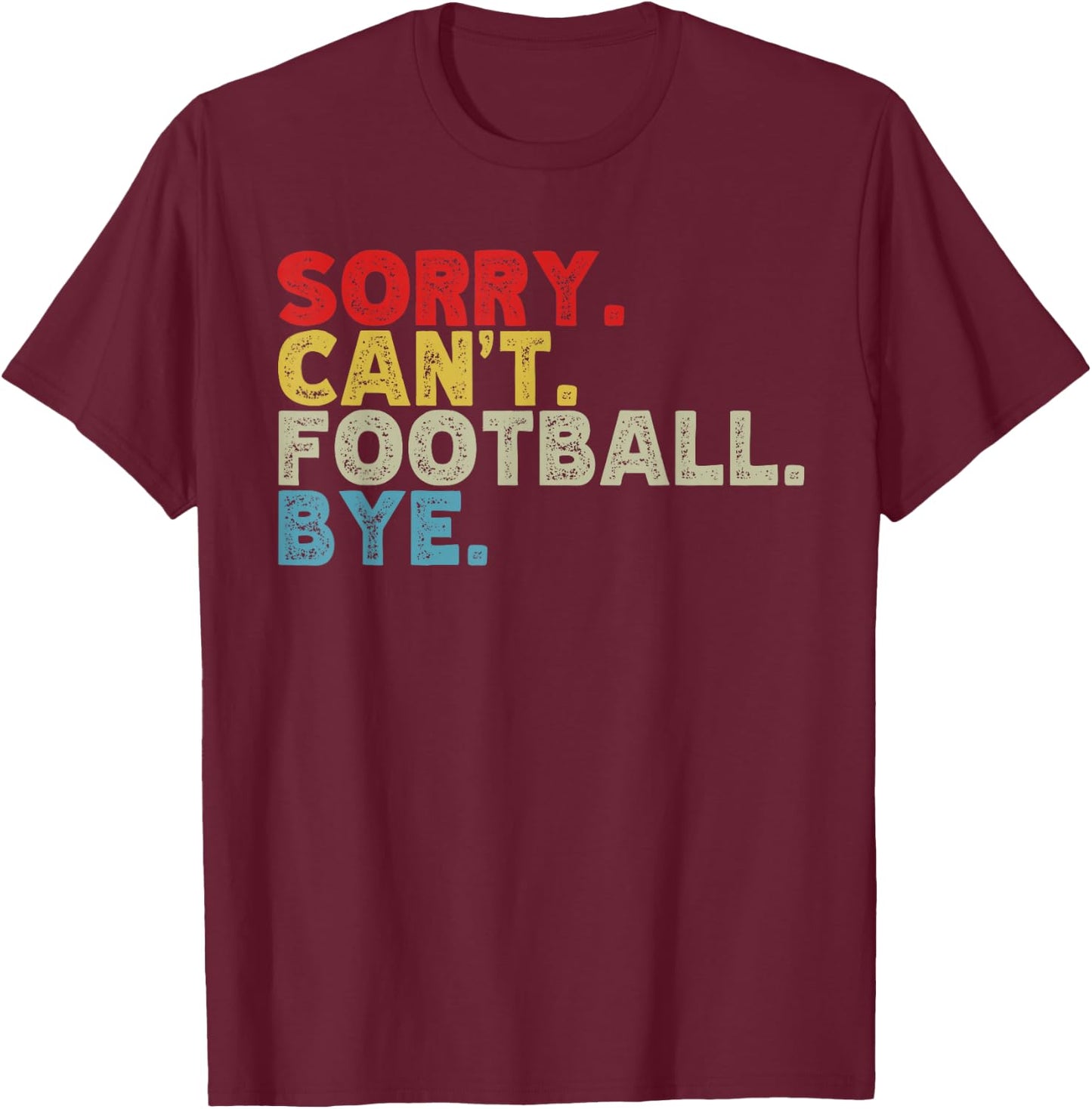 Funny Sorry Can't Football Bye, Sports Fanatic Lover T-Shirt - T-Shirt | Maroon