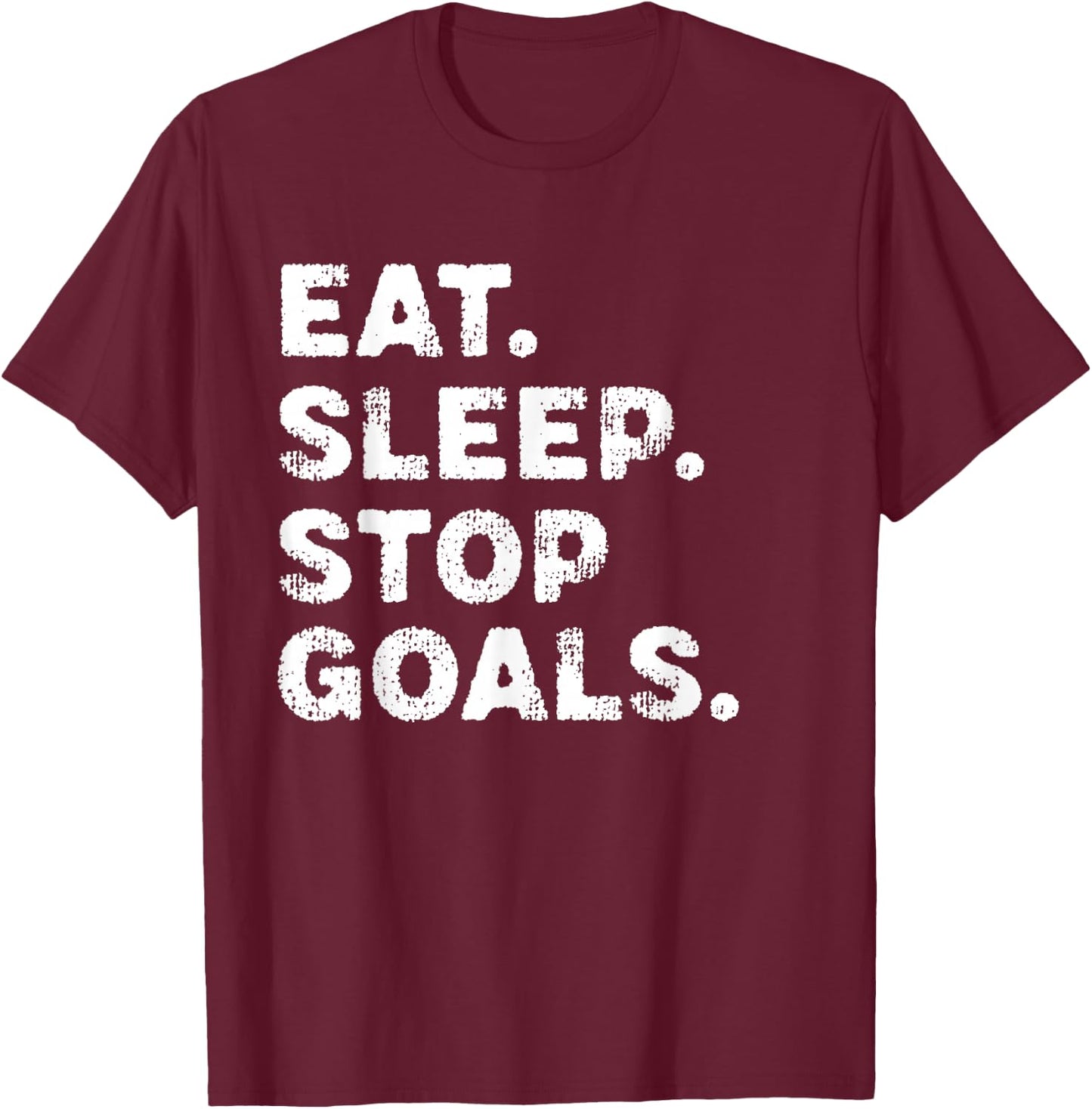 Eat Sleep Stop Goals Funny Soccer Hockey Goalie T-Shirt - T-Shirt | Maroon