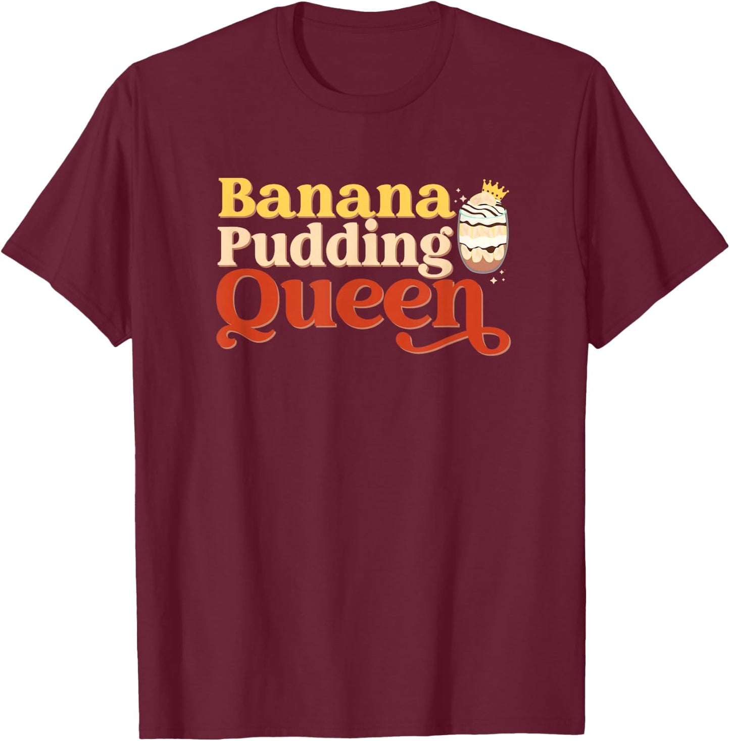 Banana Pudding Queen Baking Baker Pastry Chef Dessert Lover T-Shirt - T-Shirt | Maroon