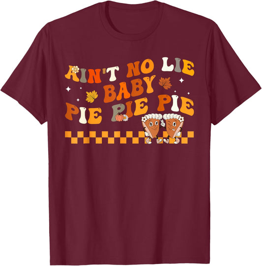Ain't No Lie Baby Pie Pie Pie Thanksgiving Pumpkin Pie T-Shirt - T-Shirt | Maroon