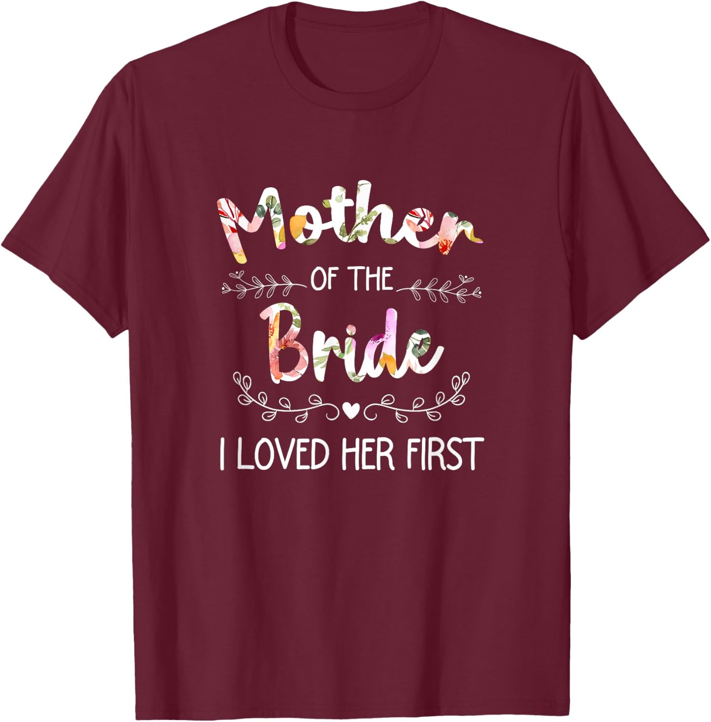 I Loved Her First Bridal Shower Mother Of The Bride T-Shirt - T-Shirt | Maroon