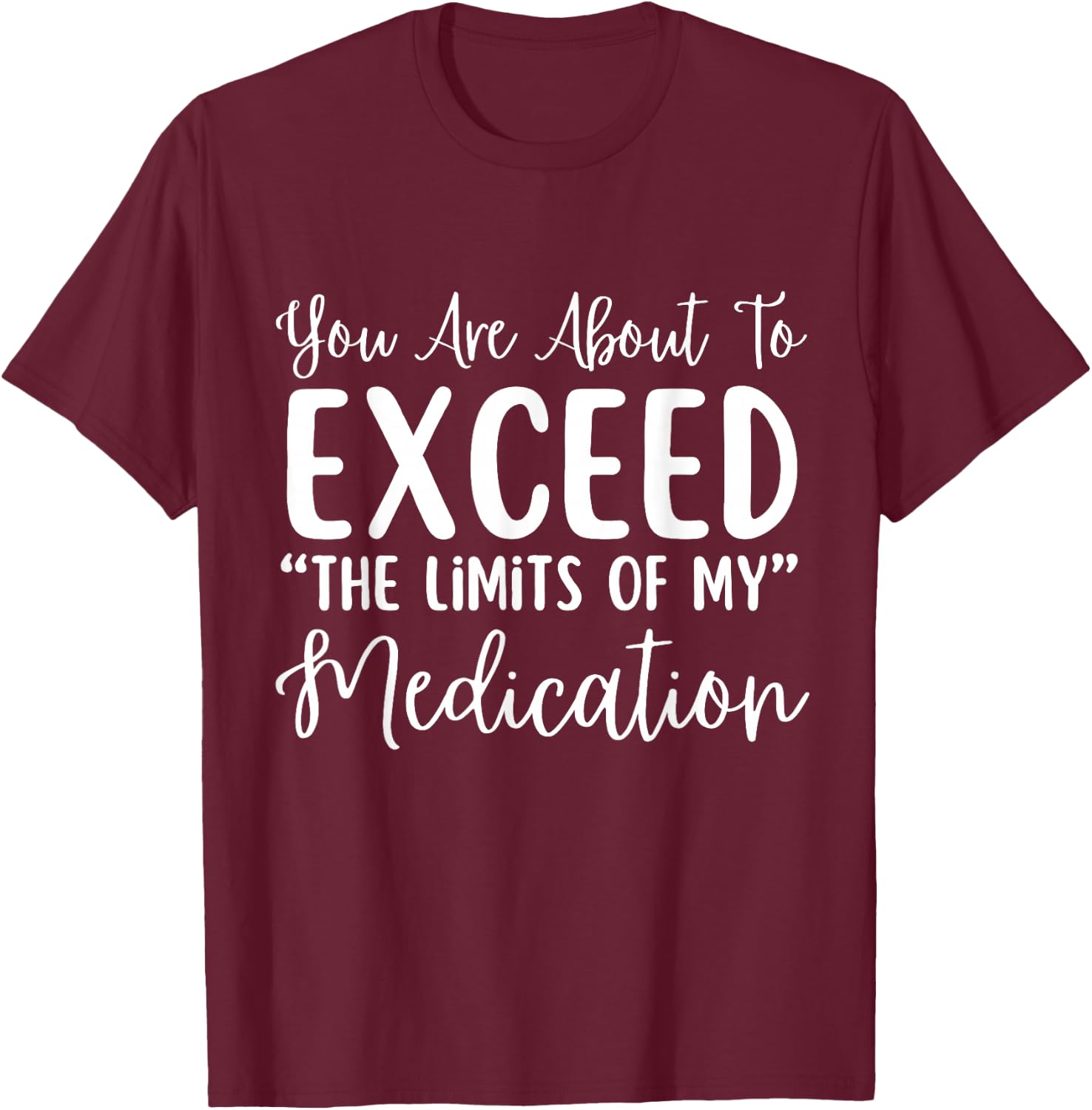 You Are About To Exceed The Limits Of My Medication Nurse T-Shirt - T-Shirt | Maroon