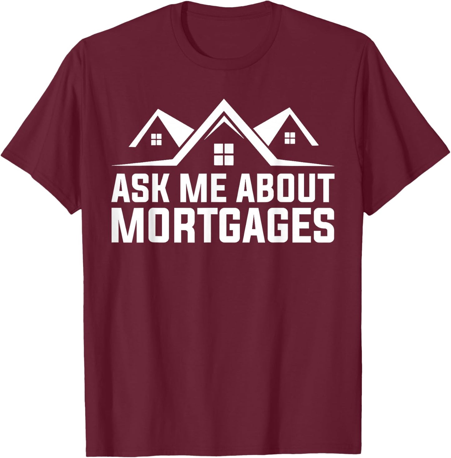 Mortgage Loan Officer Ask Me About Mortgages T-Shirt - T-Shirt | Maroon