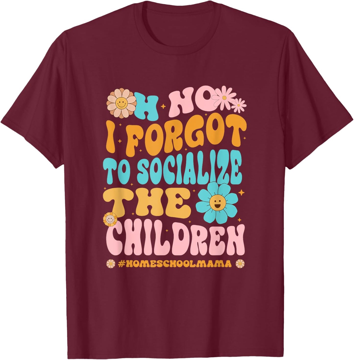 Homeschool Mom Oh No I Forgot To Socialize The Children Kids T-Shirt - T-Shirt | Maroon
